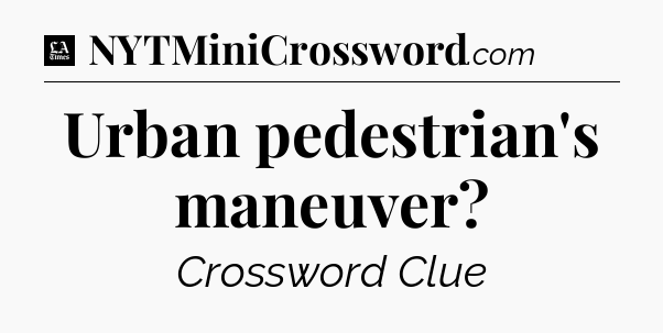 Urban pedestrian's maneuver - LA Times Crossword