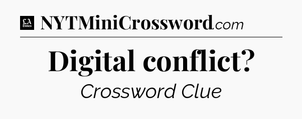 Digital conflict - LA Times Crossword