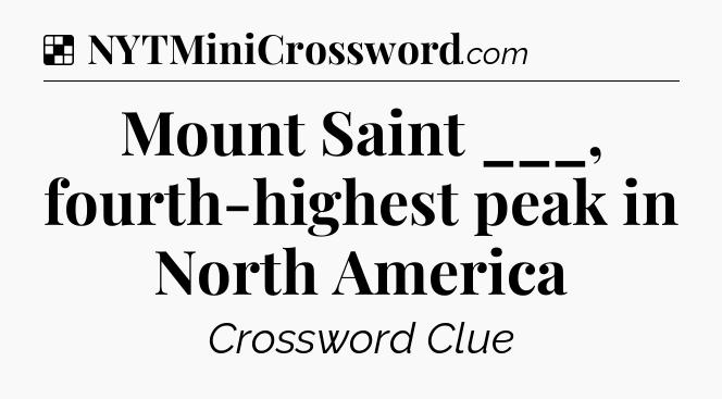 Solution: Mount Saint ___, fourth-highest peak in North America - NYT Crossword