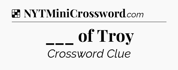 Solution: ___ of Troy - NYT Crossword