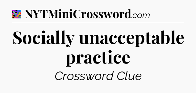 Socially unacceptable practice Crossword Clue