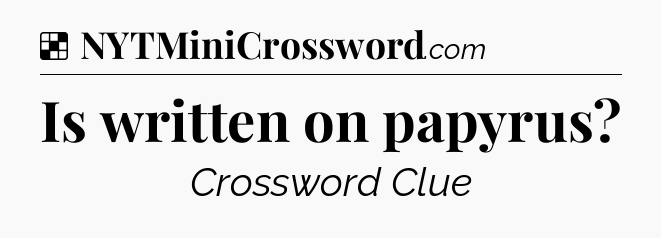 Solution: Is written on papyrus - NYT Crossword