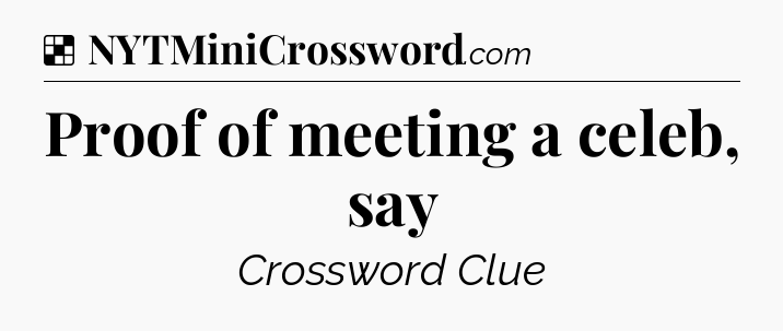 Solution: Proof of meeting a celeb, say - NYT Crossword