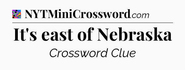 It's east of Nebraska Crossword Clue