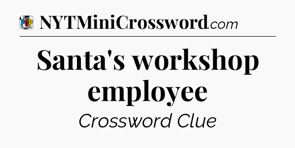 Santa's workshop employee Crossword Clue