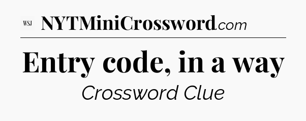 Entry code, in a way - WSJ Crossword