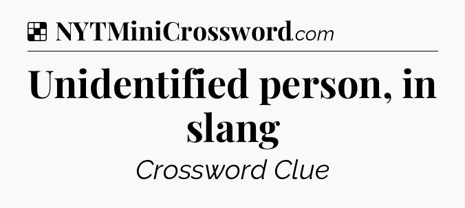 Solution: Unidentified person, in slang - NYT Crossword