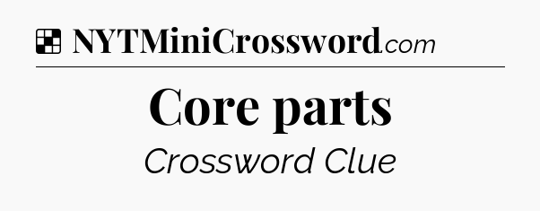 Solution: Core parts - NYT Crossword
