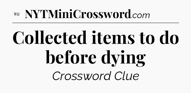 Collected items to do before dying - WSJ Crossword