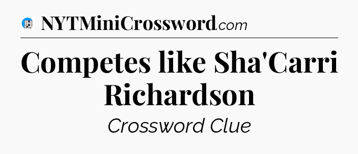 Competes like Sha'Carri Richardson Crossword Clue