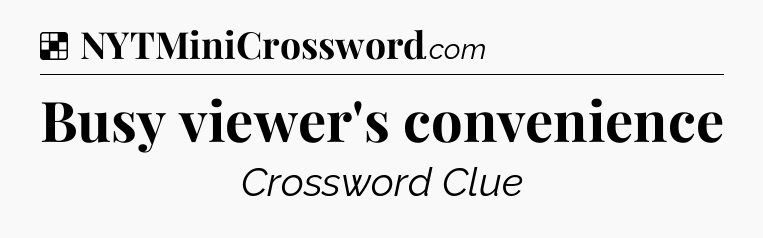 Solution: Busy viewer's convenience - NYT Crossword