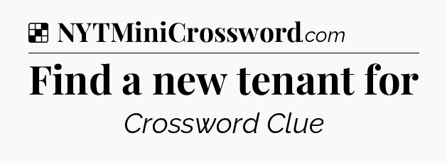 Solution: Find a new tenant for - NYT Crossword