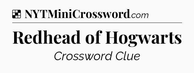 Solution: Redhead of Hogwarts - NYT Crossword