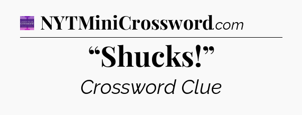 “Shucks!” - Thomas Joseph Crossword