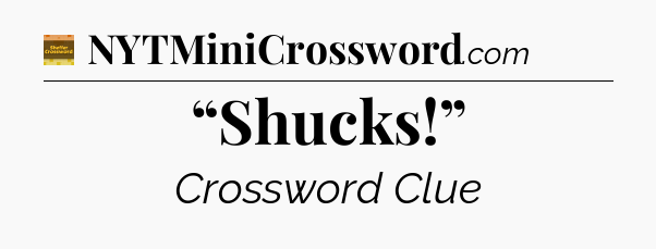 “Shucks!” - Eugene Sheffer Crossword
