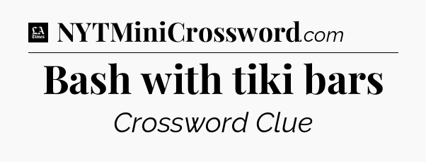 Bash with tiki bars - LA Times Crossword