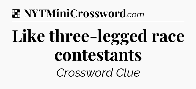 Solution: Like three-legged race contestants - NYT Crossword