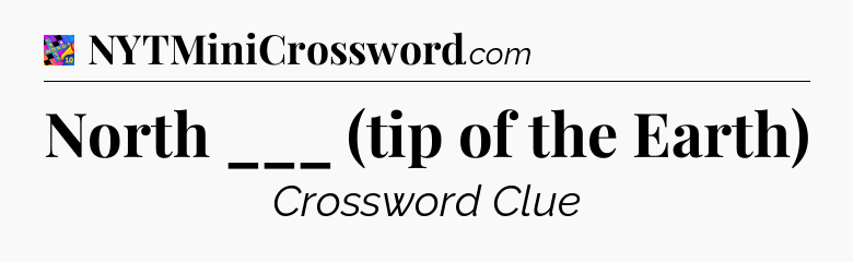 North ___ (tip of the Earth) Crossword Clue