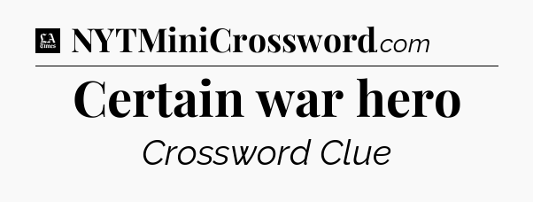 Certain war hero - LA Times Crossword