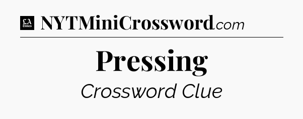 Pressing - LA Times Crossword