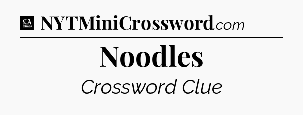 Noodles - LA Times Crossword