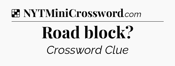 Solution: Road block - NYT Crossword