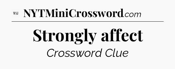 Strongly affect - WSJ Crossword