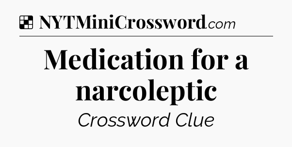 Solution: Medication for a narcoleptic - NYT Crossword