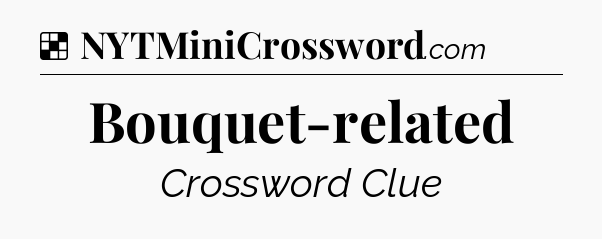 Solution: Bouquet-related - NYT Crossword