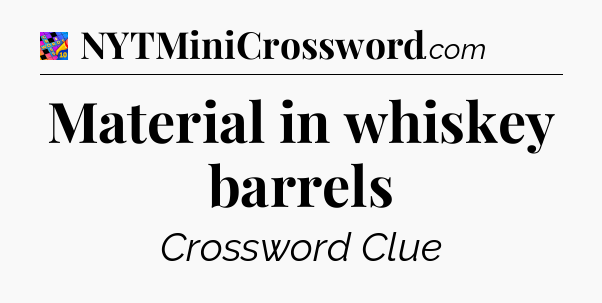 Material in whiskey barrels Crossword Clue