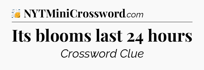 Its blooms last 24 hours - 7 Little Words