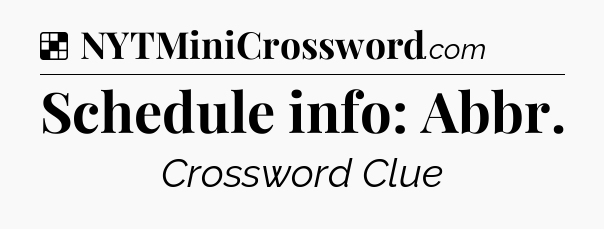 Solution: Schedule info: Abbr - NYT Crossword