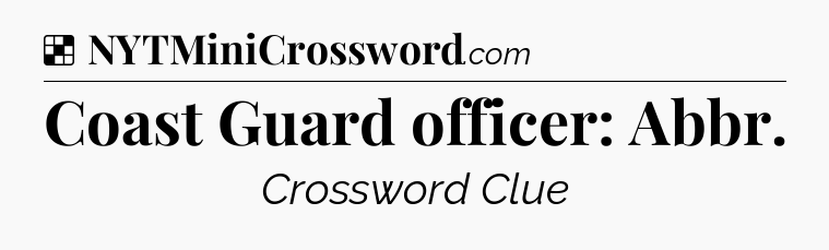 Solution: Coast Guard officer: Abbr - NYT Crossword