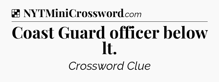 Solution: Coast Guard officer below lt - NYT Crossword