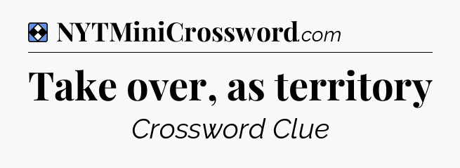 Solution: Take over, as territory - NYT Mini Crossword