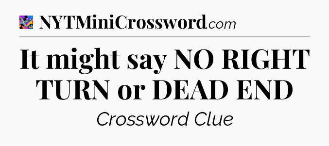 It might say NO RIGHT TURN or DEAD END Crossword Clue