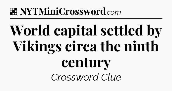 Solution: World capital settled by Vikings circa the ninth century - NYT Crossword