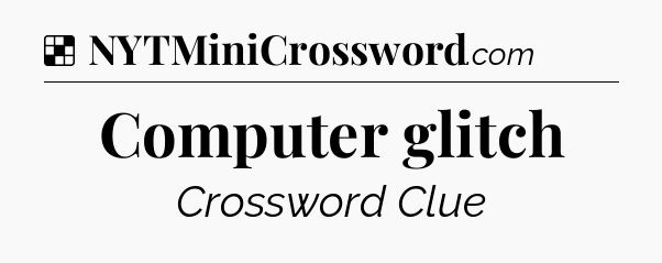 Solution: Computer glitch - NYT Crossword