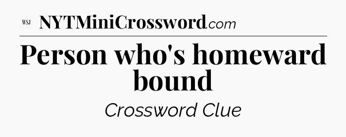 Person who's homeward bound - WSJ Crossword