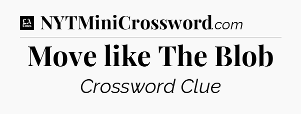 Move like The Blob - LA Times Crossword