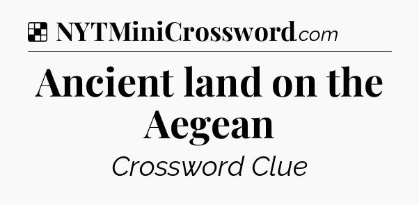 Solution: Ancient land on the Aegean - NYT Crossword