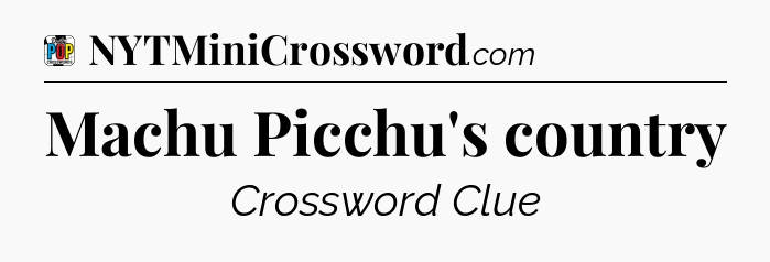 Machu Picchu's country Crossword Clue