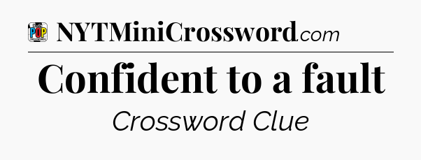 Confident to a fault Crossword Clue