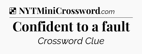 Solution: Confident to a fault - NYT Crossword