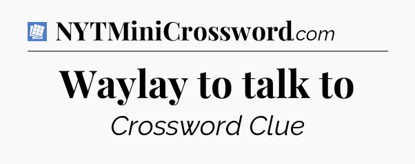 Waylay to talk to Puzzle Page Crossword Clue