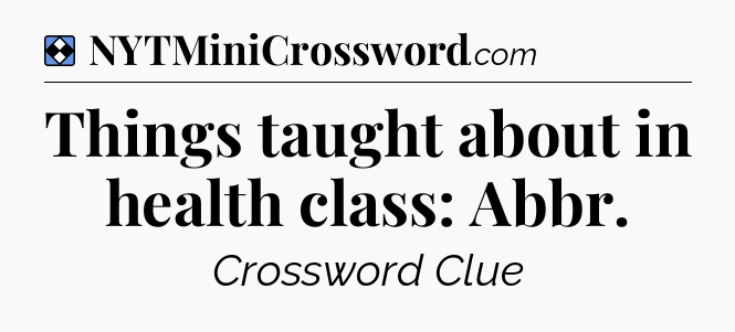 Solution: Things taught about in health class: Abbr - NYT Mini Crossword