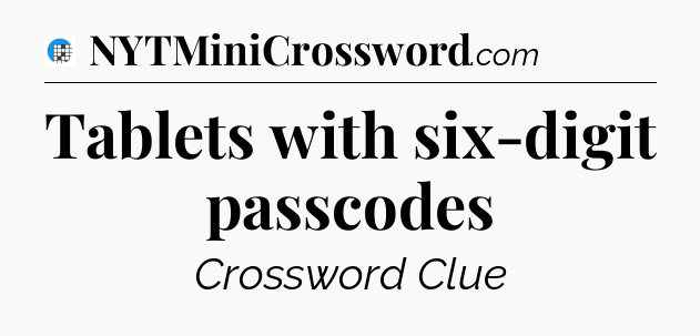 Tablets with six-digit passcodes Crossword Clue