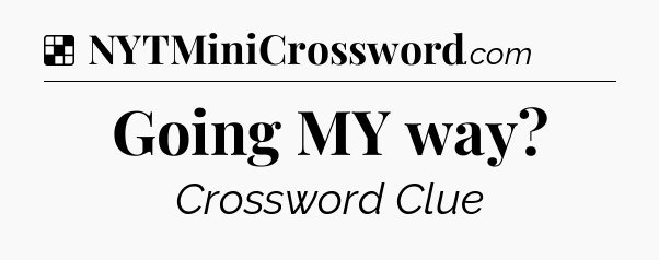 Solution: Going MY way - NYT Crossword