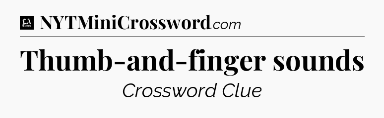 Thumb-and-finger sounds - LA Times Crossword