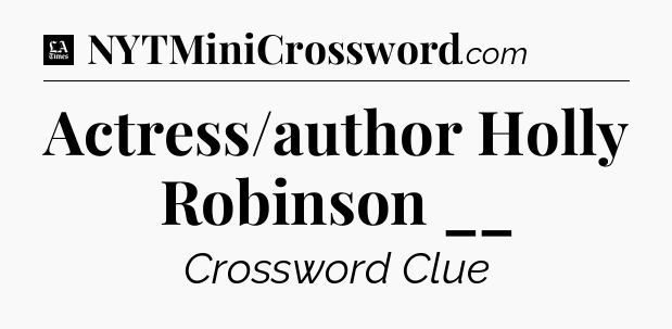 Actress/author Holly Robinson __ - LA Times Crossword